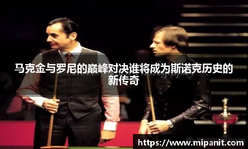 马克金与罗尼的巅峰对决谁将成为斯诺克历史的新传奇